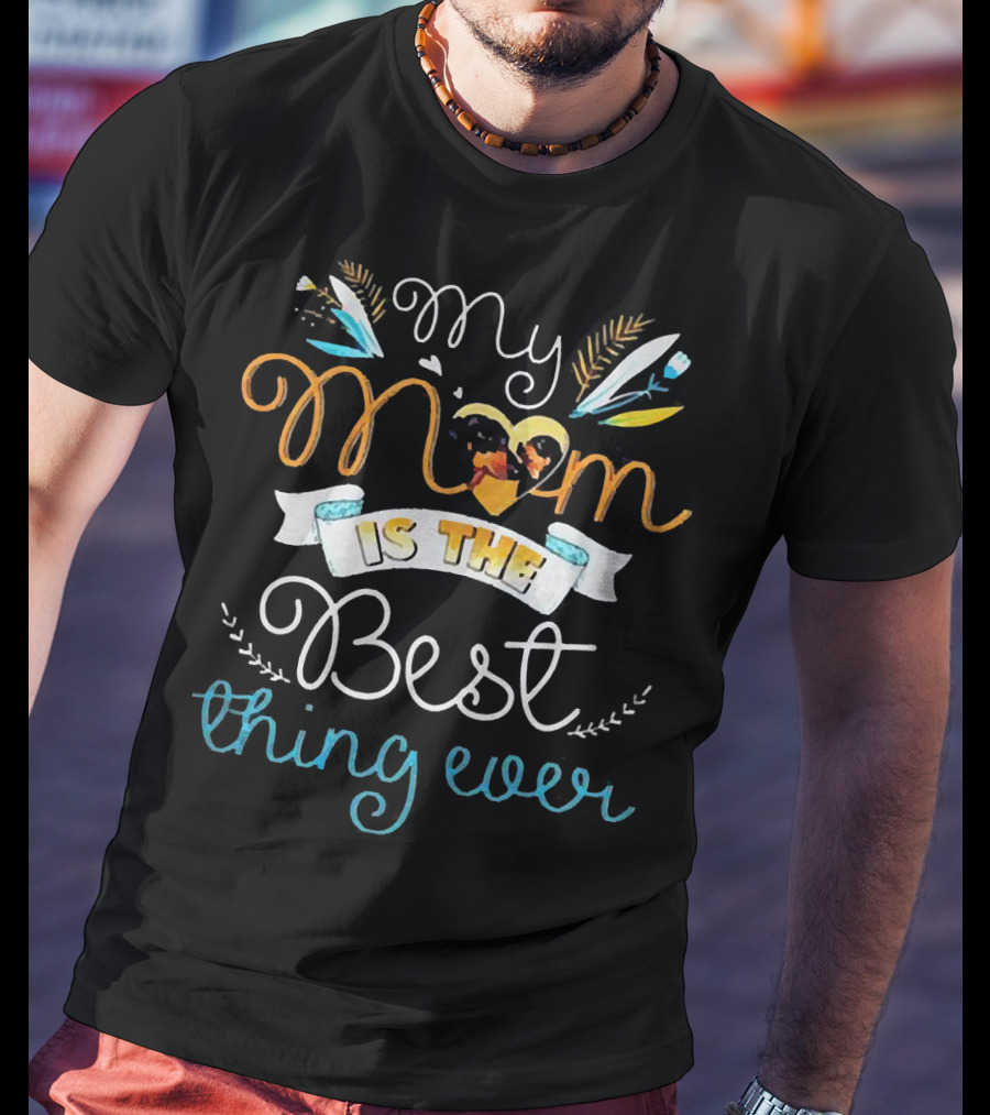 My Mom Is The Best Thing Ever T-Shirt