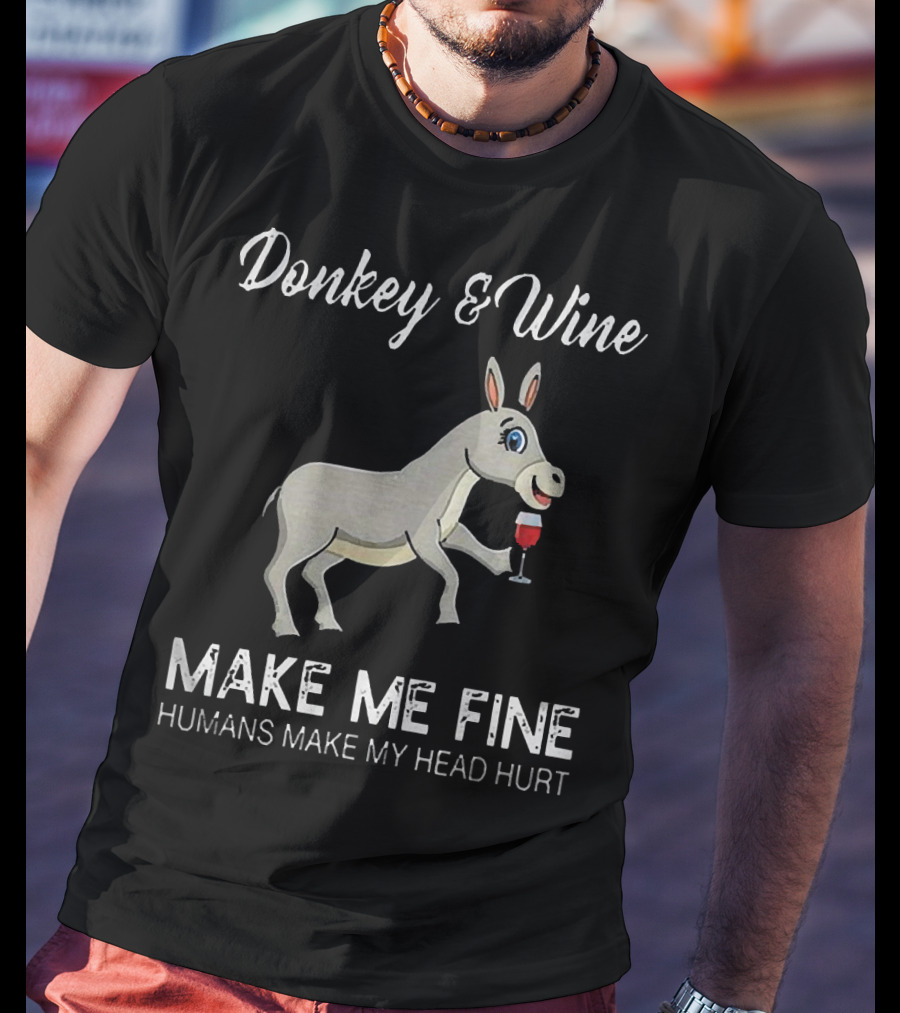 Donkey And Wine Make Me Fine Humans Make My Head Hurt T-Shirt