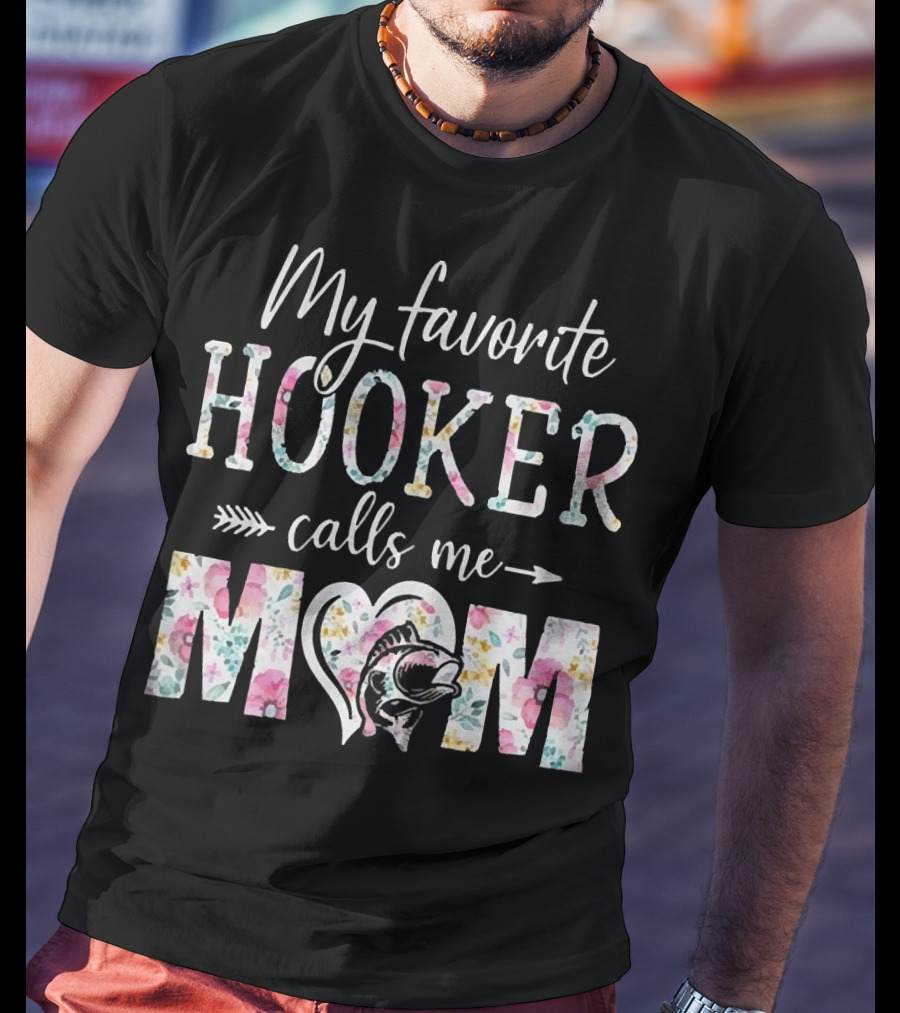 My Favorite Hooker Calls Me Mom Floral T-Shirt
