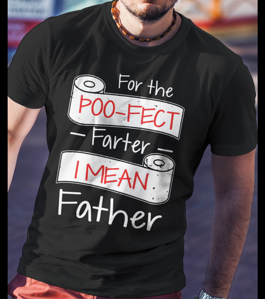 For The Poo Fect Farter I Mean Father Toilet Paper Humor Father's Day T-Shirt