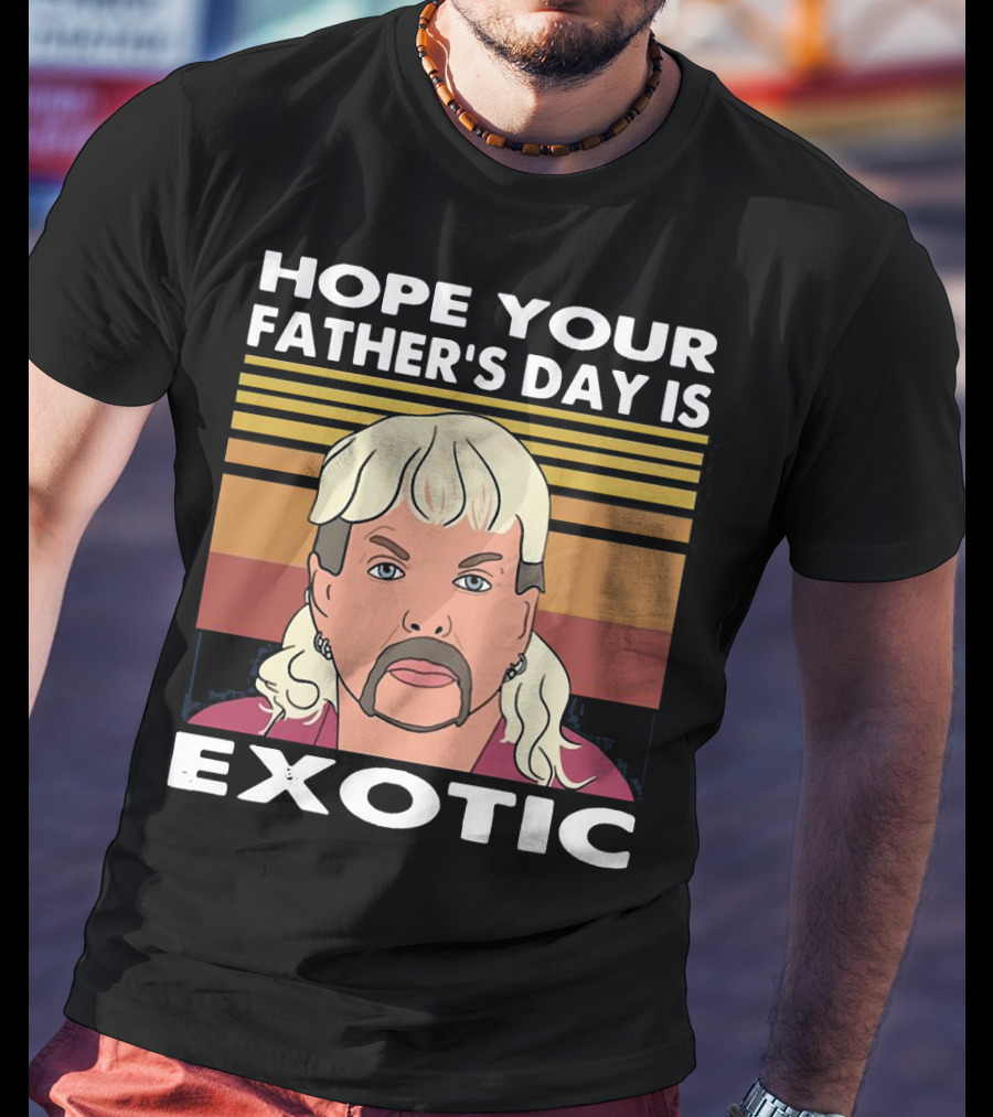 Hope Your Father’s Day Is Exotic T-Shirt