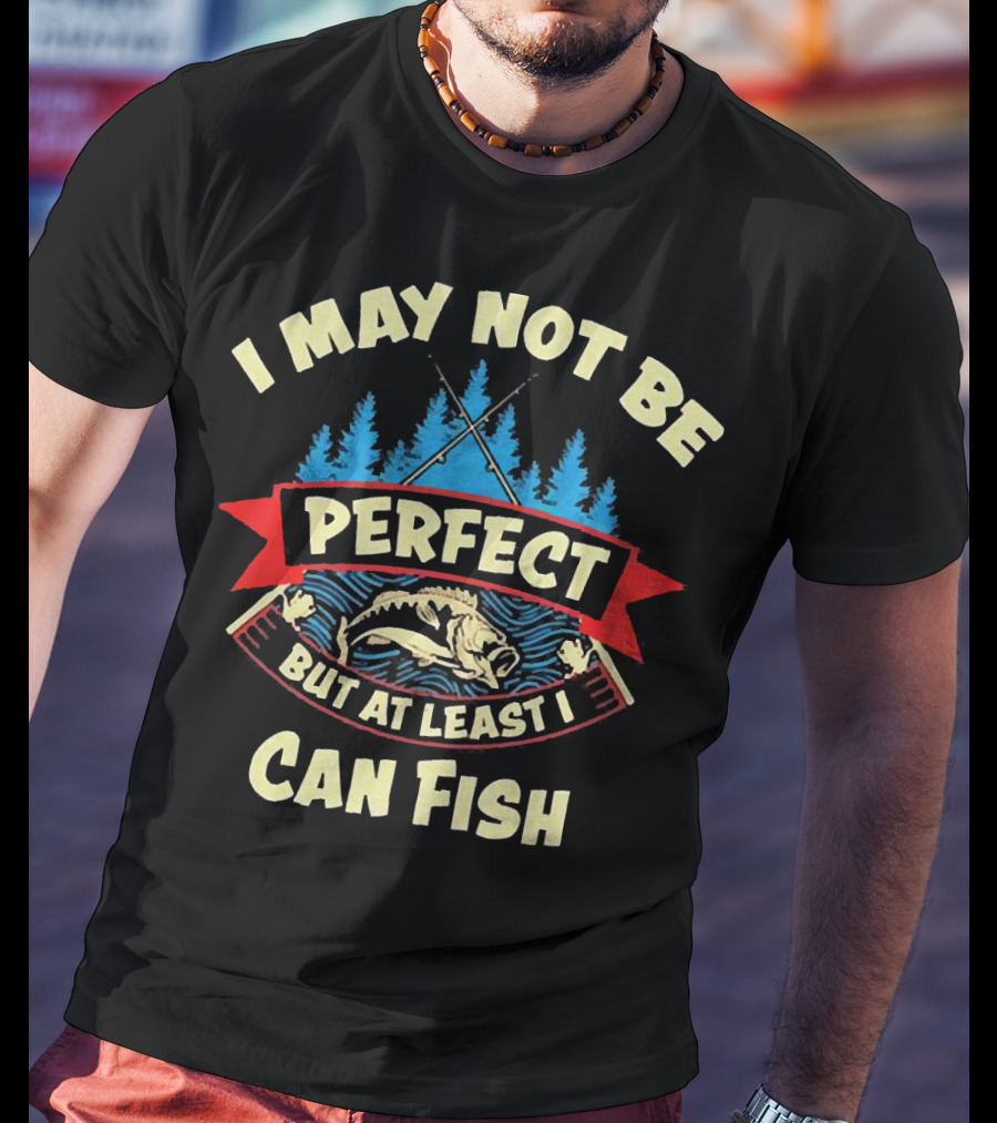 I May Not Be Perfect But At Least I Can Fish Bass Rods Forest T-Shirt