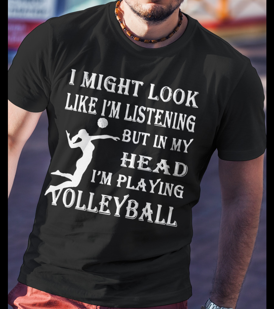 I Might Look Like I'm Listening But In My Head I'm Playing Volleyball With Jumping Player Image T-Shirt