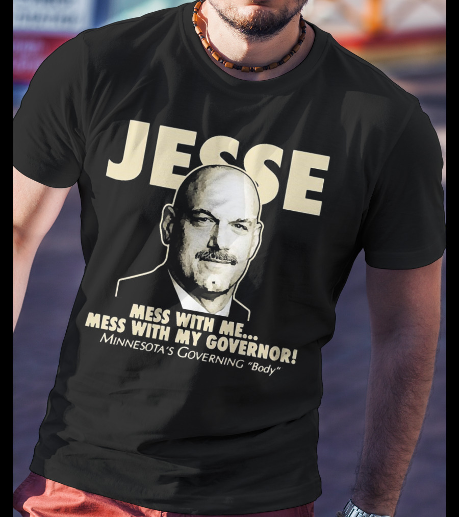 Jesse Mess With Me Mess With My Governor Minnesota's Governing Body T-Shirt