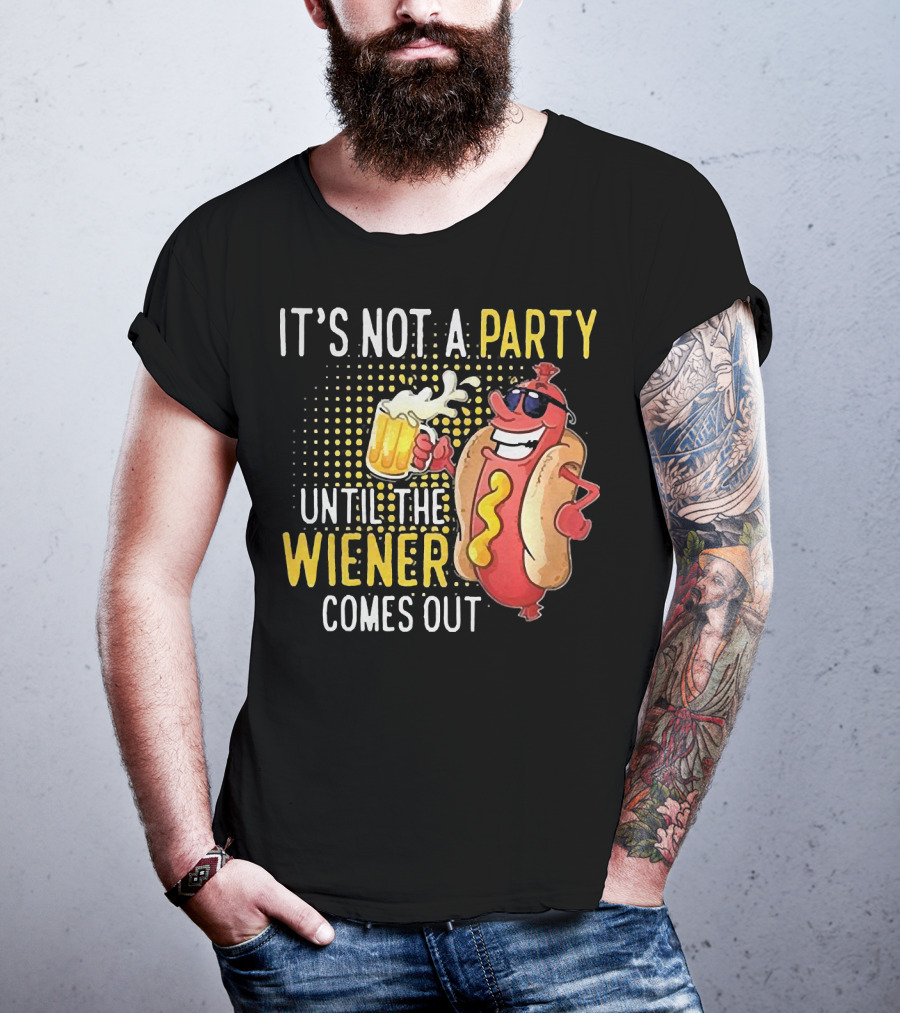 It's Not A Party Until The Wiener Comes Out With Sunglasses And Beer Mug T-Shirt