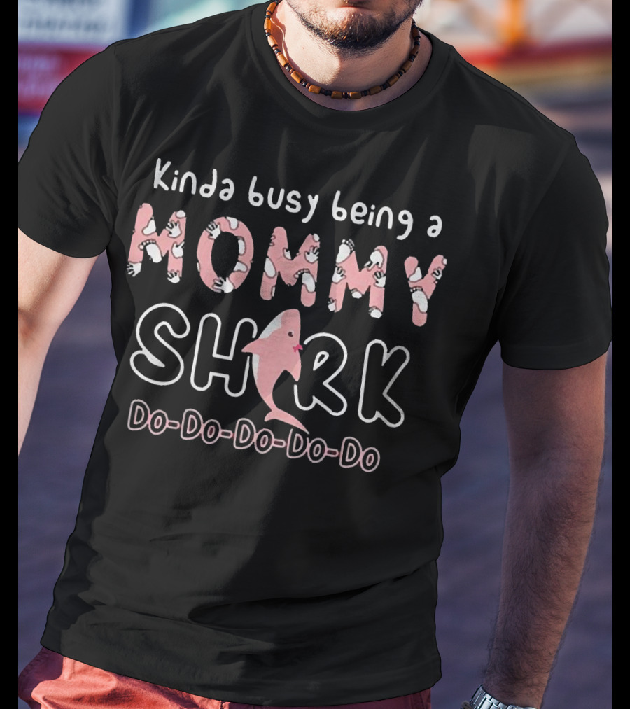 Kinda Busy Being A Mommy Shark Do Do Do Do Do With Pink Shark T-Shirt