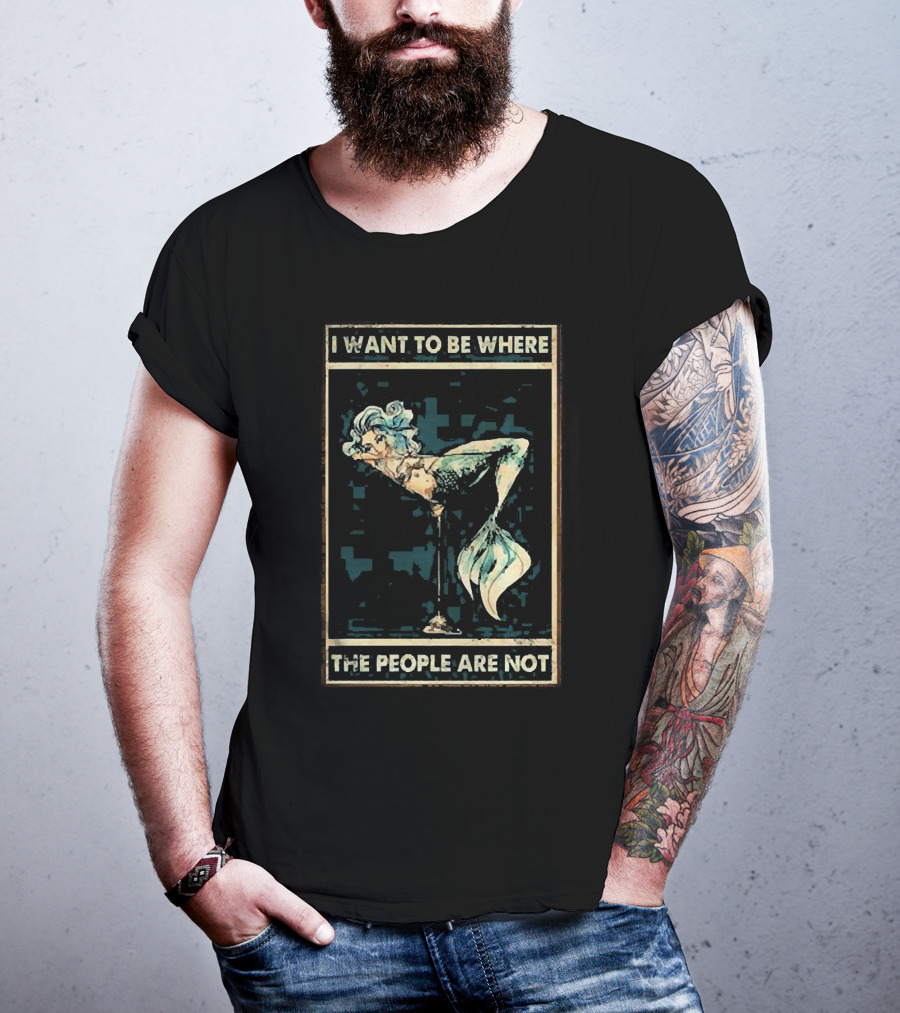 Mermaid I Want To Be Where The People Are Not T-Shirt