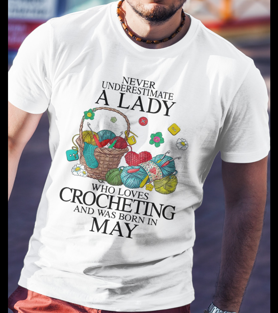 Never Underestimate A Lady Born In May Who Loves Crocheting With Yarn And Buttons T-Shirt