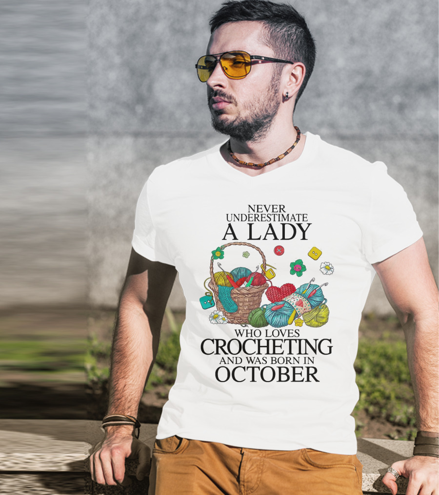 Never Underestimate A Lady Born In October Who Loves Crocheting Colorful Yarn And Flowers T-Shirt