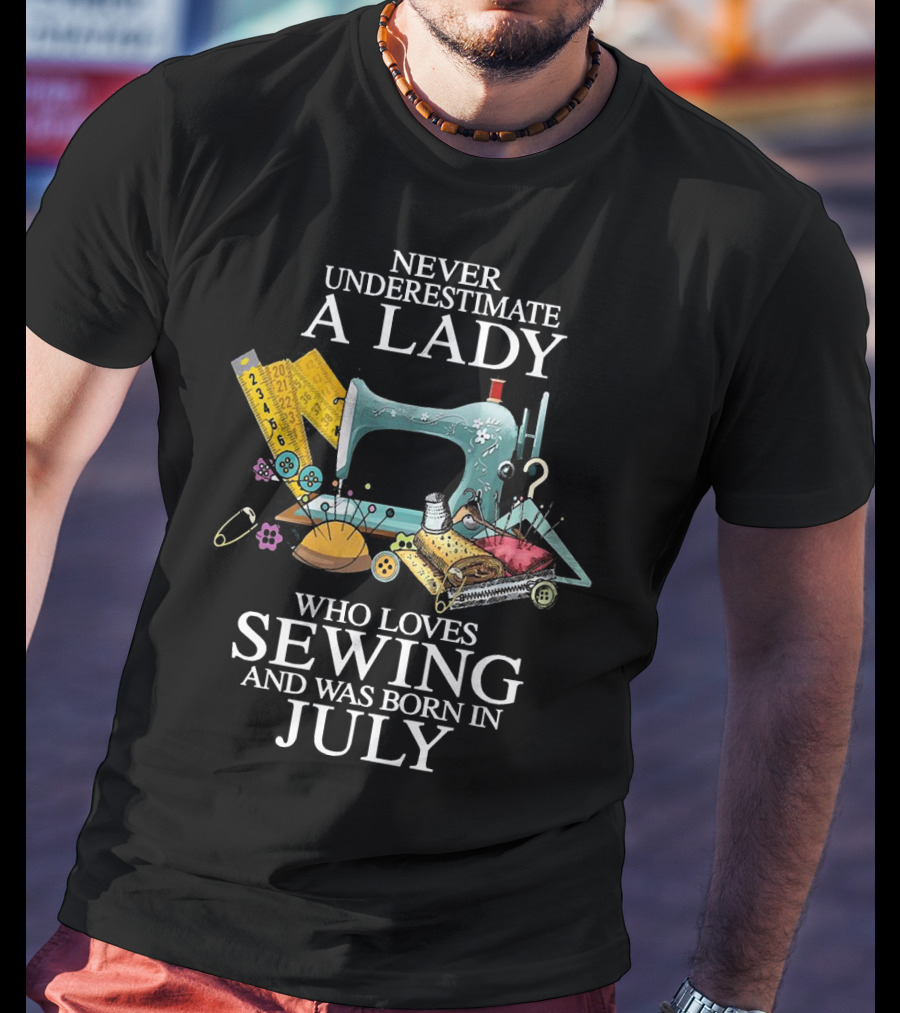 Never Underestimate A Lady Sewing Enthusiast Born In July T-Shirt