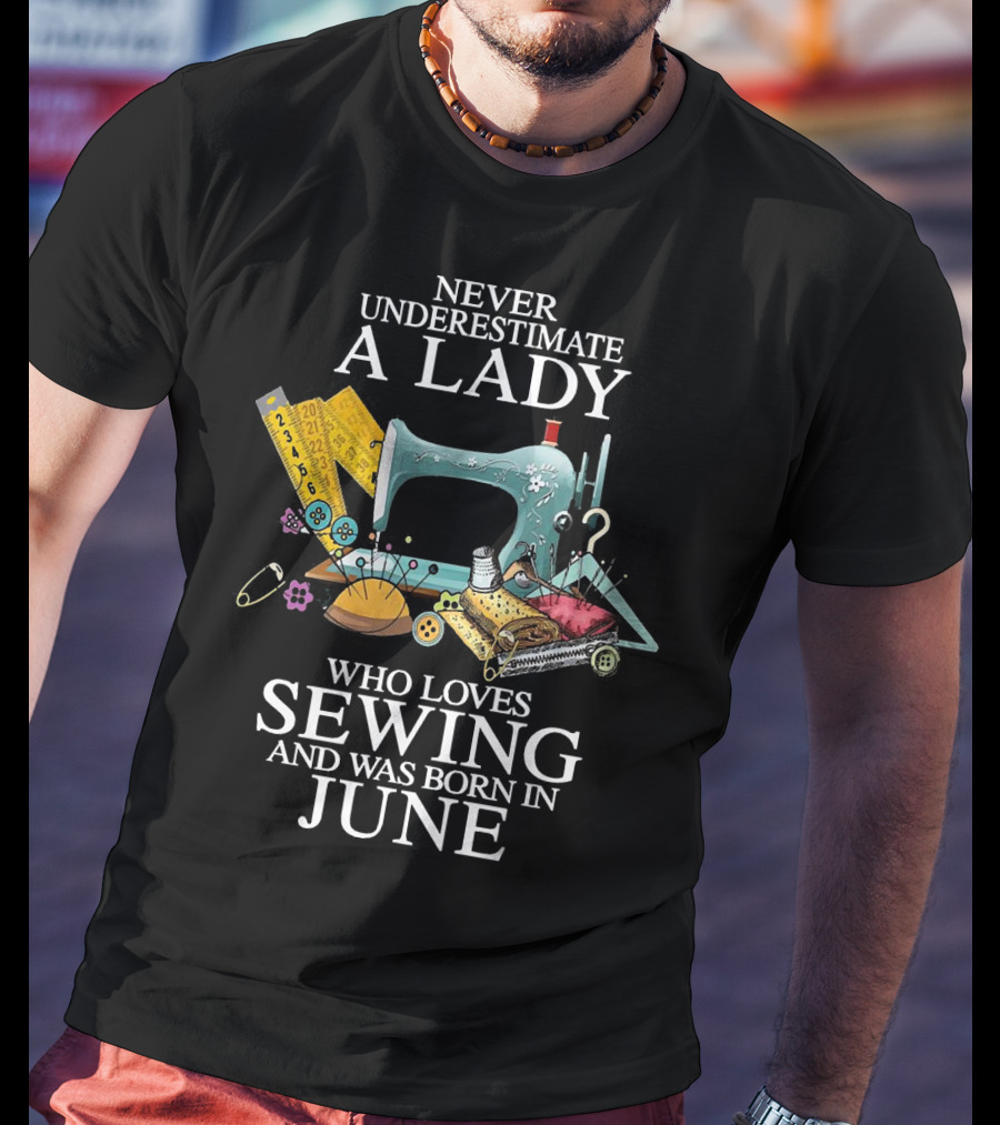 Never Underestimate A Lady Who Loves Sewing And Was Born In June With A Vintage Sewing Machine Background T-Shirt