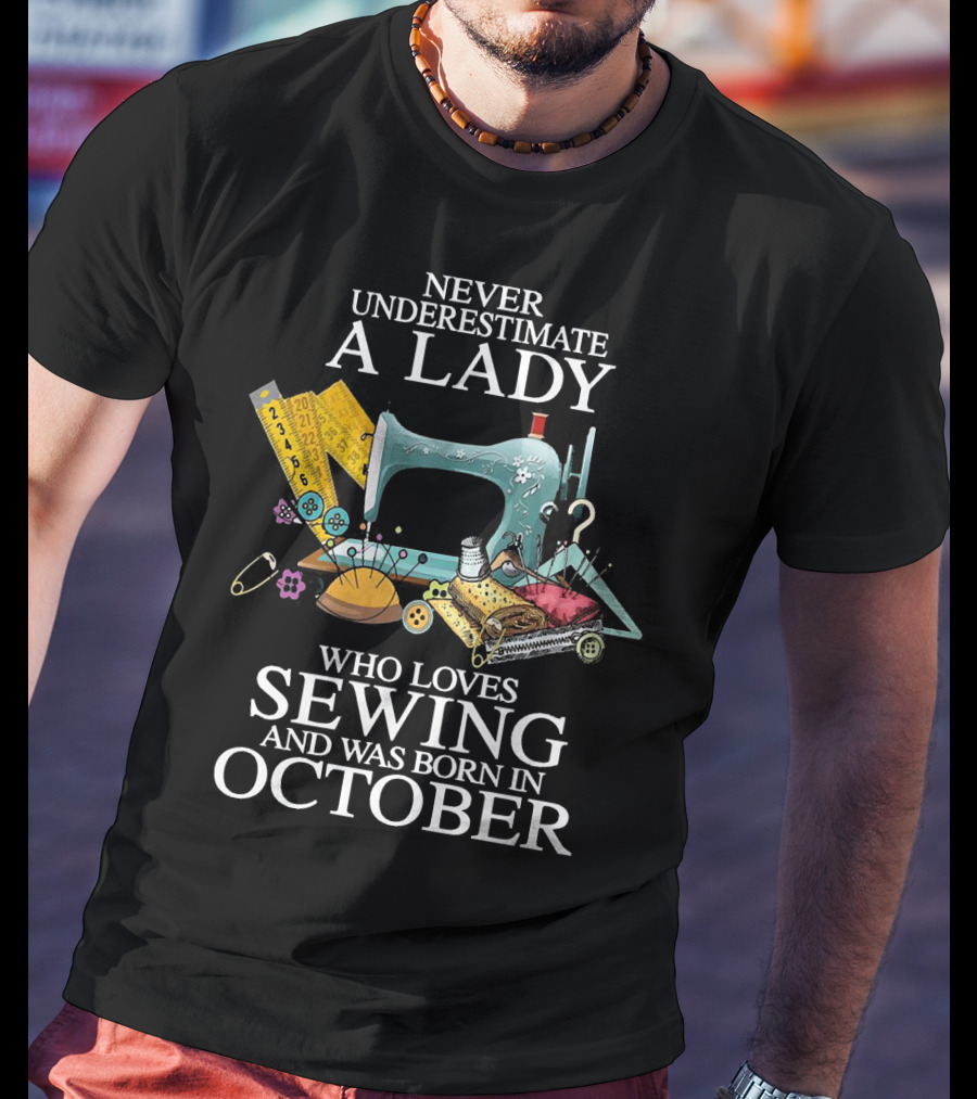 Never Underestimate A Lady Born In October Who Loves Sewing Machine Buttons Needles Thread T-Shirt