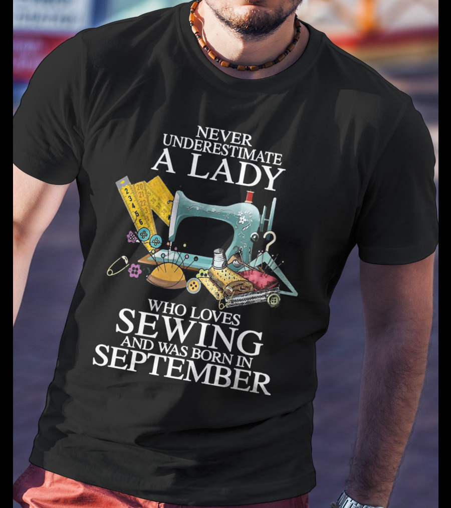 Never Underestimate A Lady Born In September Who Loves Sewing T-Shirt