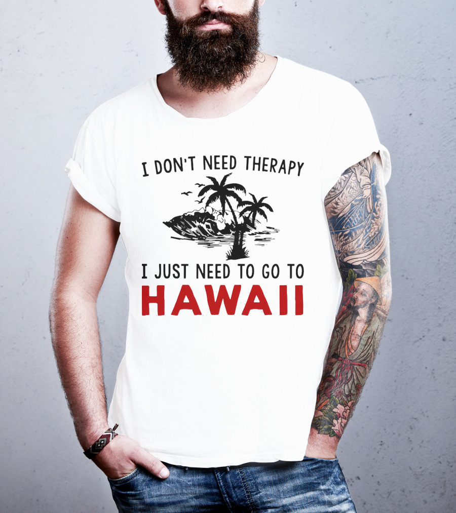 I Don’t Need Therapy I Just Need To Go To Hawaii Palm Trees And Waves T-Shirt