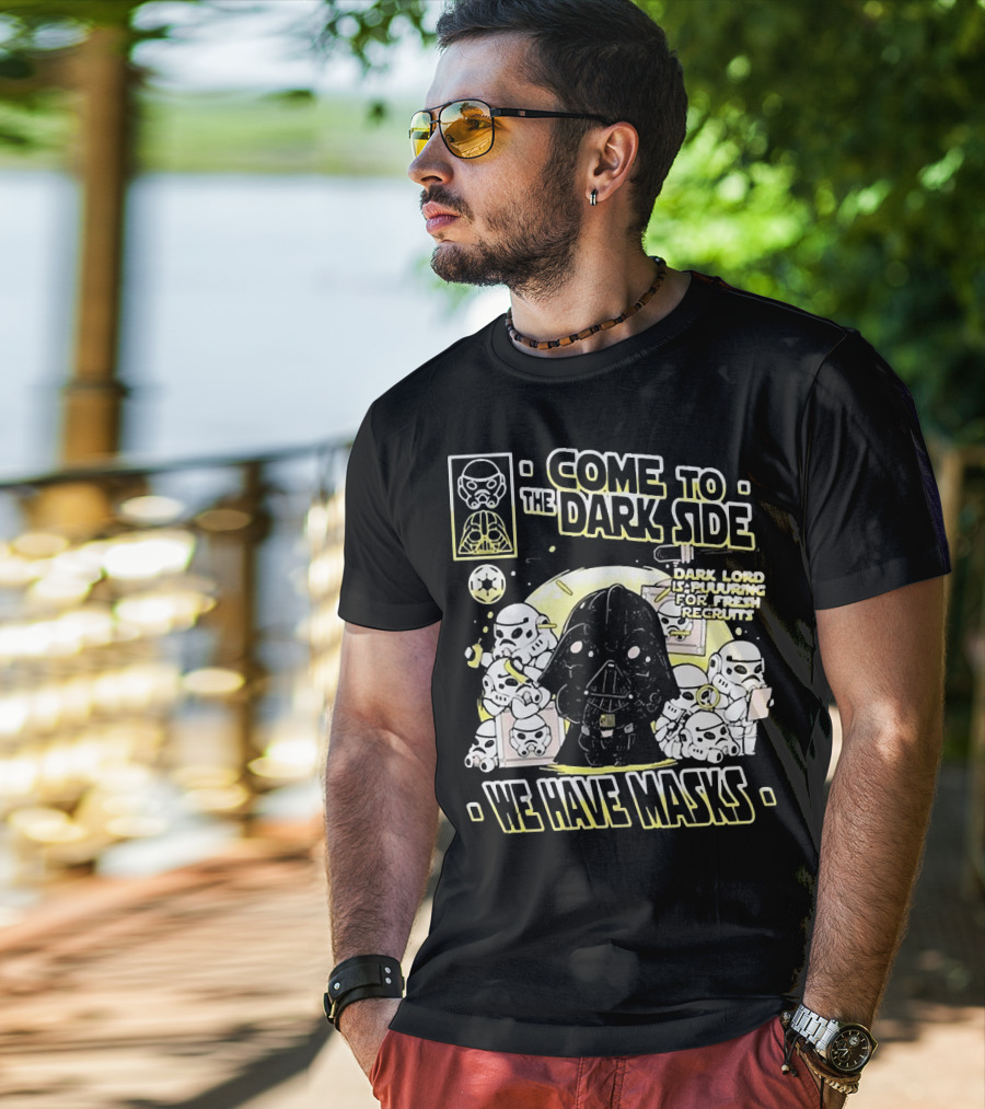 Come To The Dark Side We Have Masks Dark Lord Is Recruiting For Fresh Recruits T-Shirt