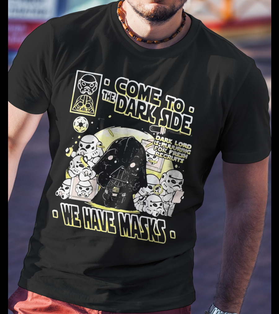 Come To The Dark Side We Have Masks Dark Lord Is Recruiting For Fresh Recruits T-Shirt