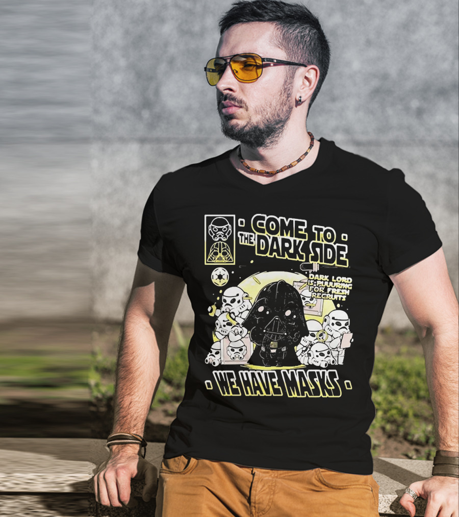 Come To The Dark Side We Have Masks Dark Lord Is Recruiting For Fresh Recruits T-Shirt