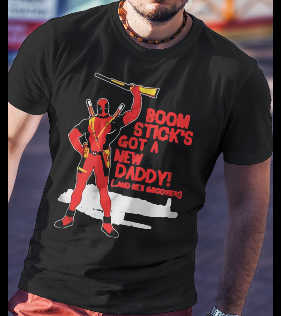 Deadpool Boom Stick's Got A New Daddy And He's Groovy T-Shirt