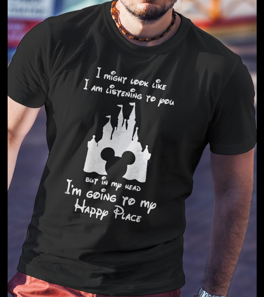 I Might Look Like I Am Listening To You But In My Head I'm Going To My Happy Place Castle Mickey Ears T-Shirt