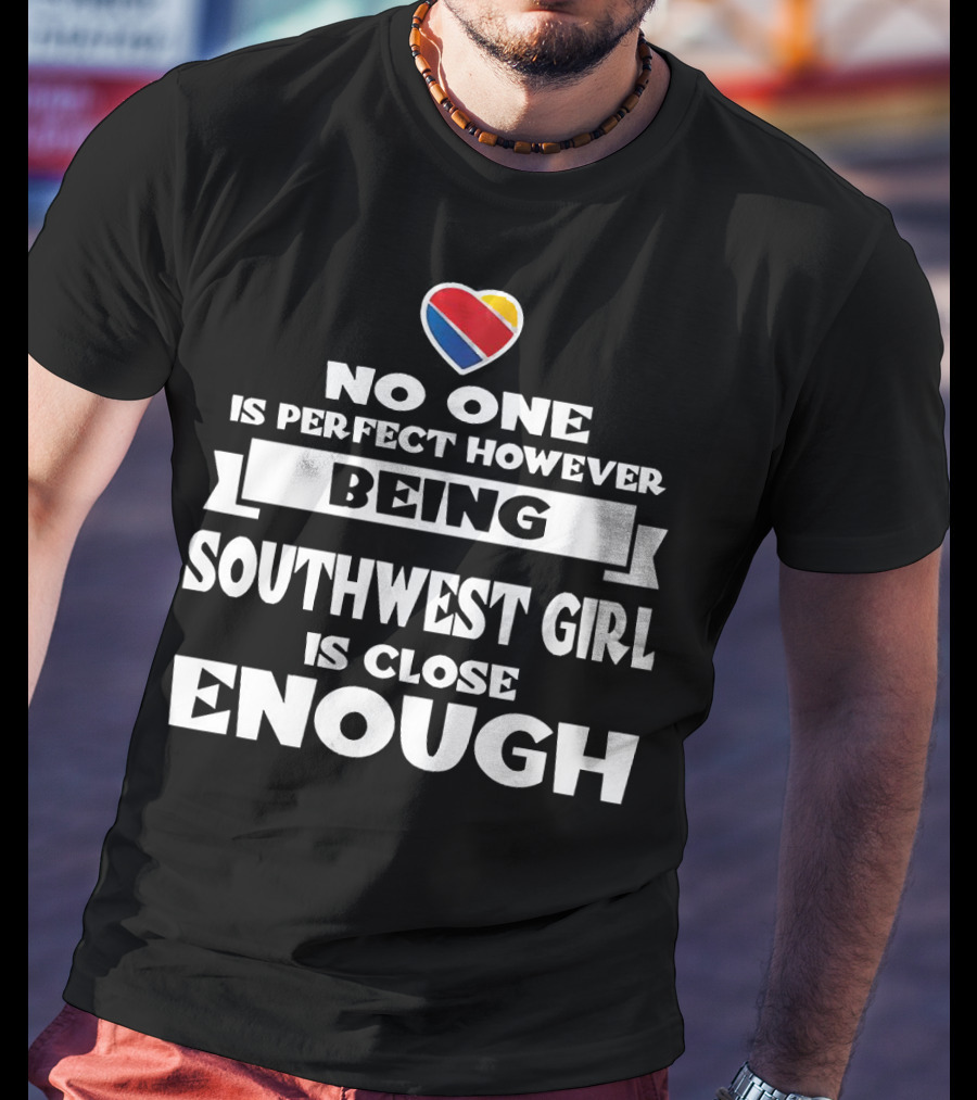 No One Is Perfect However Being Southwest Girl Is Close Enough Heart T-Shirt