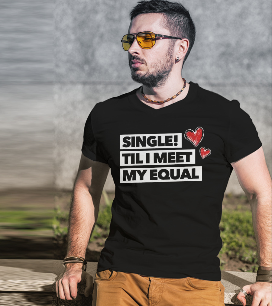 Single Til I Meet My Equal Hearts T-Shirt