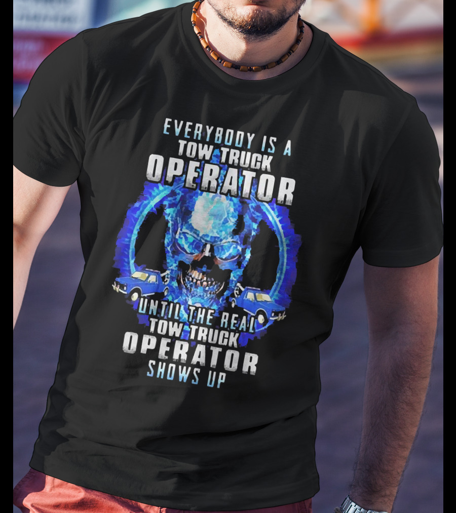 Everybody Is A Tow Truck Operator Until The Real Tow Truck Operator Shows Up Skull Cars T-Shirt