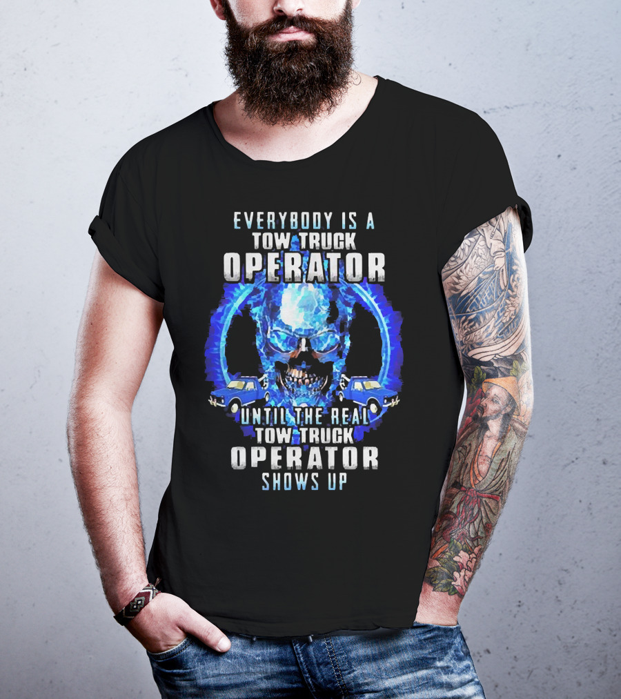 Everybody Is A Tow Truck Operator Until The Real Tow Truck Operator Shows Up Skull Cars T-Shirt