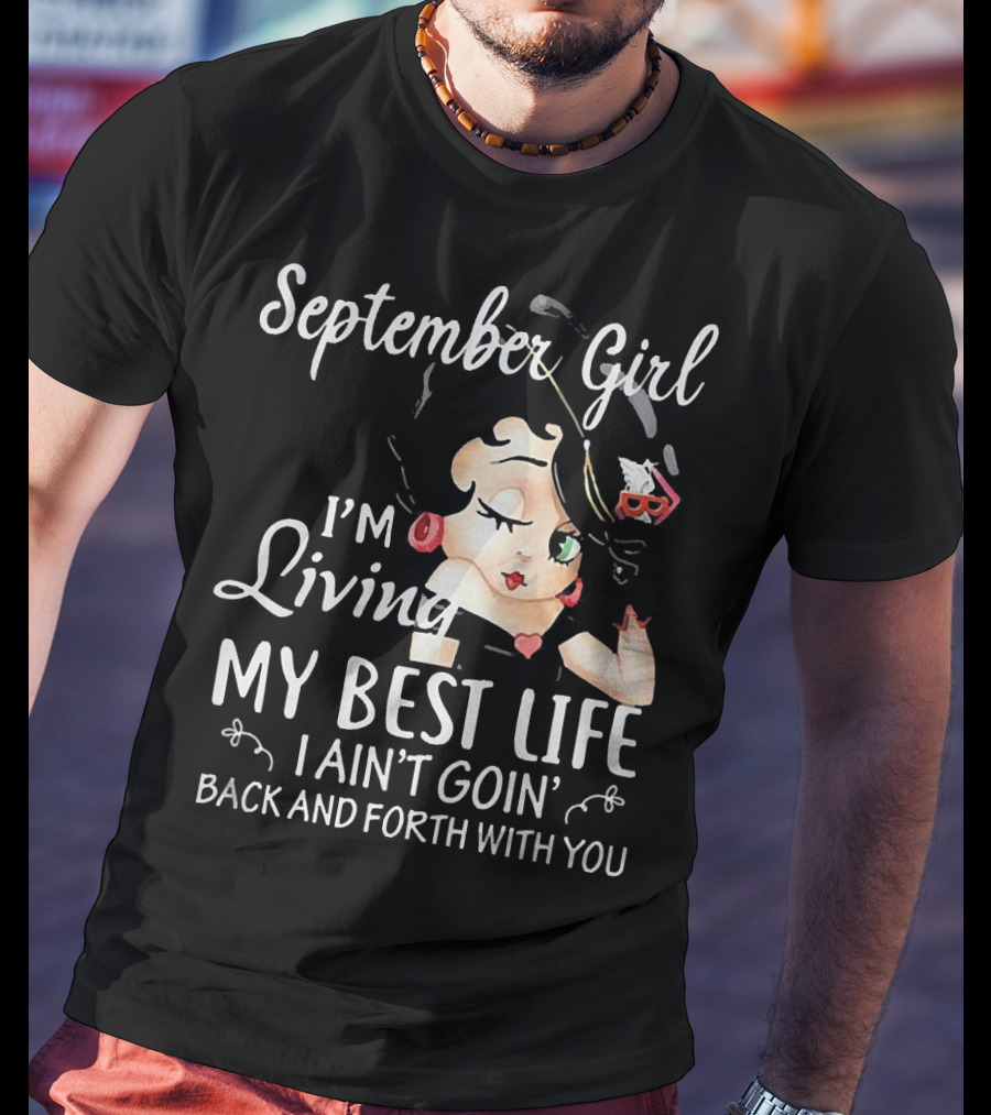 September Girl I'm Living My Best Life I Ain't Goin' Back And Forth With You T-Shirt