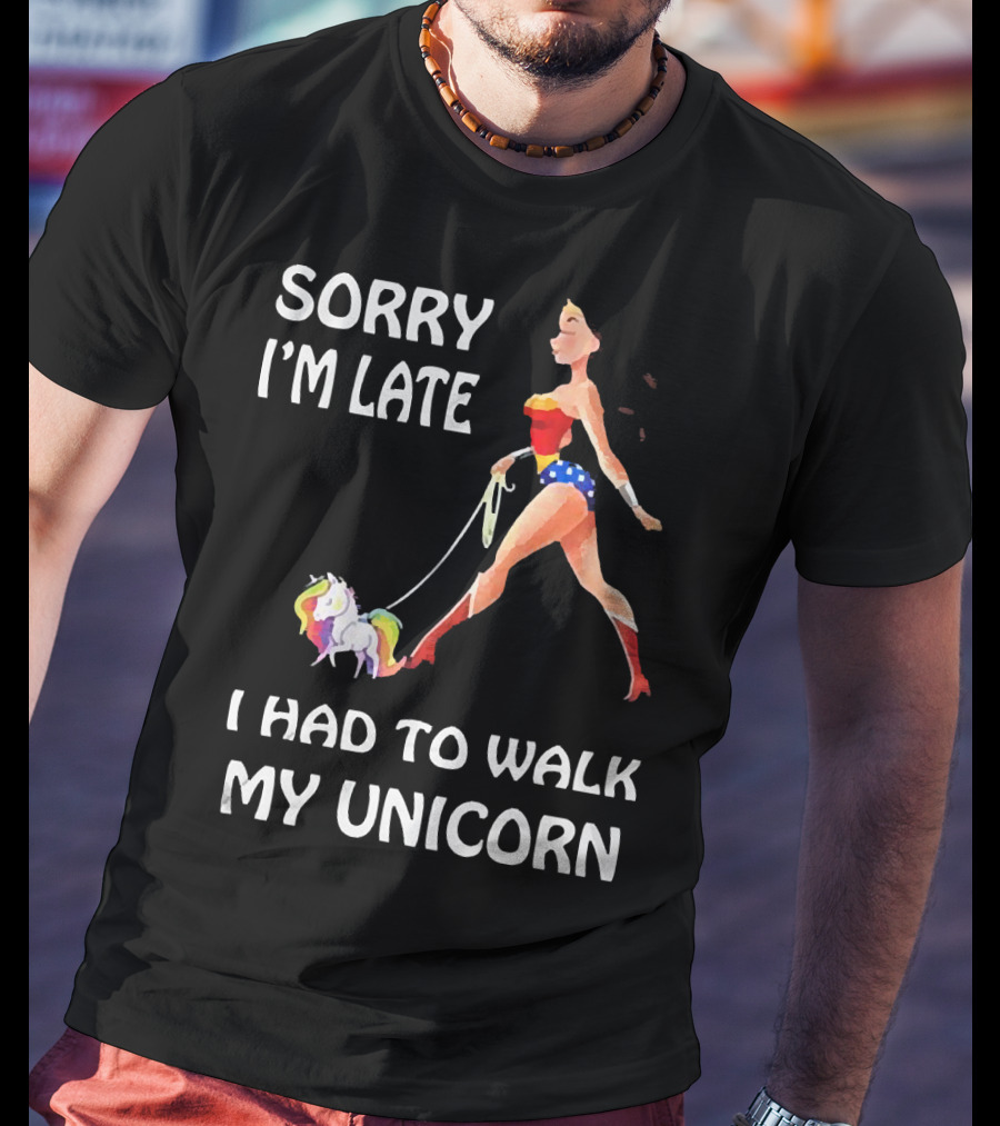 Sorry I'm Late I Had To Walk My Unicorn Wonder Woman T-Shirt