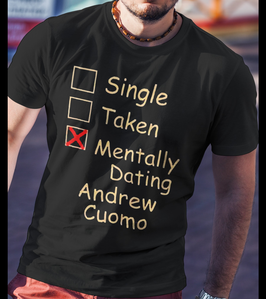 Single Taken Mentally Dating Andrew Cuomo T-Shirt