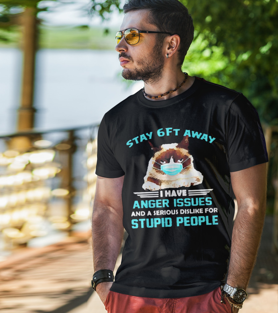 Stay 6Ft Away I Have Anger Issues And A Serious Dislike For Stupid People Cat Mask T-Shirt