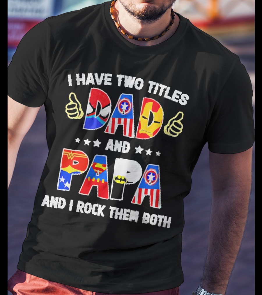 I Have Two Titles Dad And Papa Super Heroes And I Rock Them Both T-Shirt