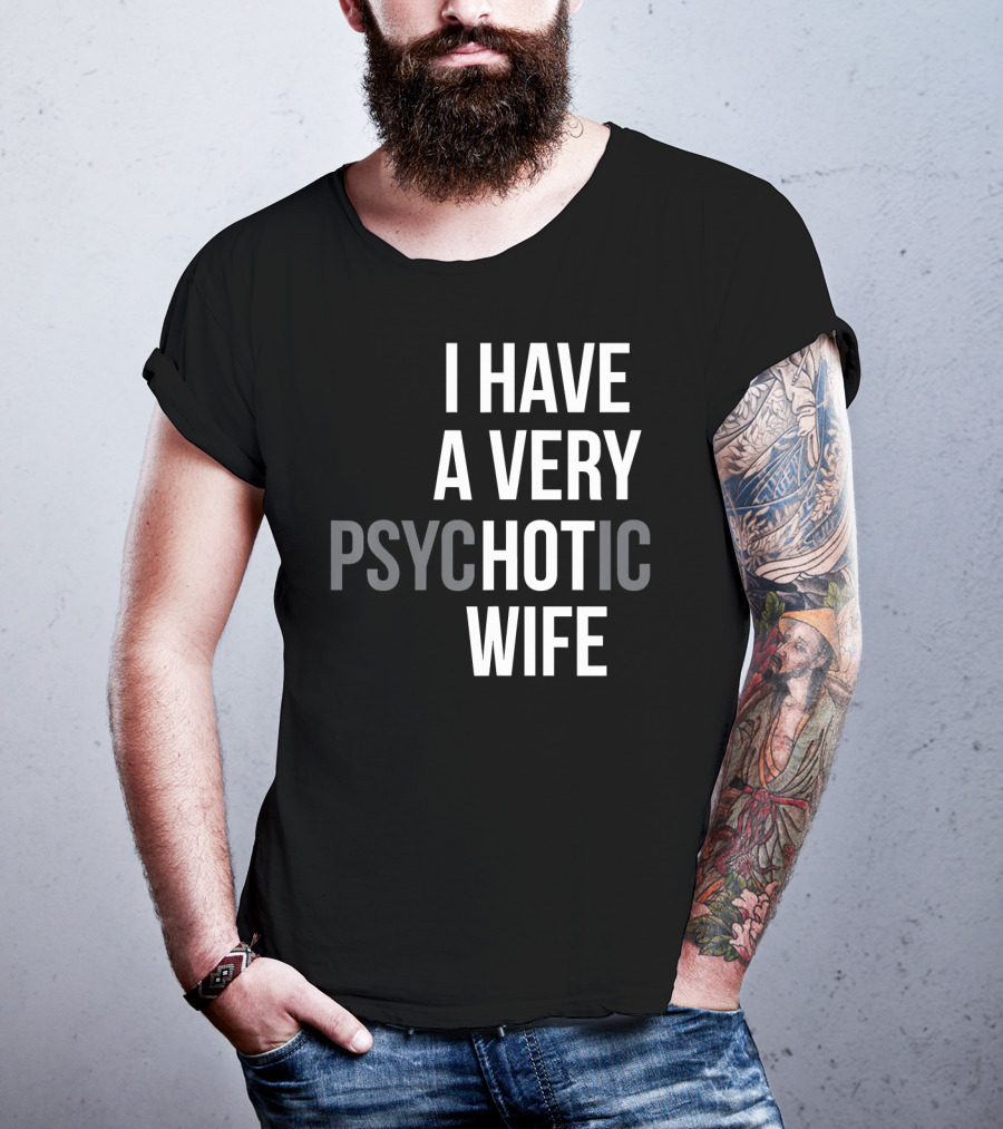 Funny Married Couple I Have A Very Psychotic Wife Hot Wife T-Shirt