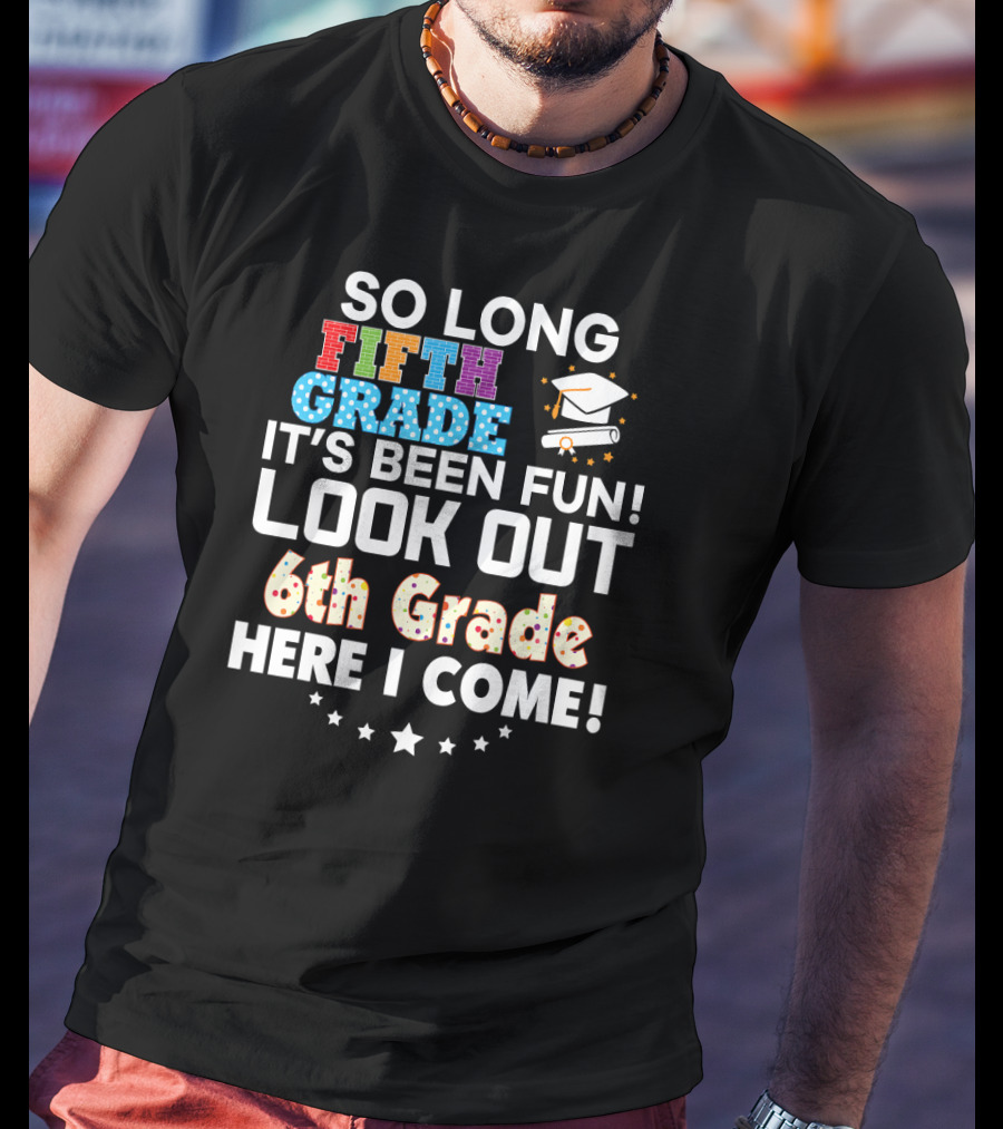 So Long Fifth Grade It's Been Fun Look Out 6th Grade Here I Come Graduation Cap Stars T-Shirt