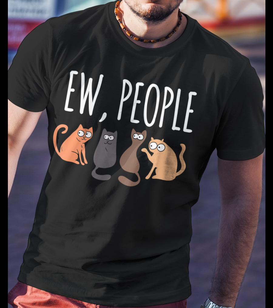 Ew People Cat Cats Meow Kitty Lovers Hate People T-Shirt