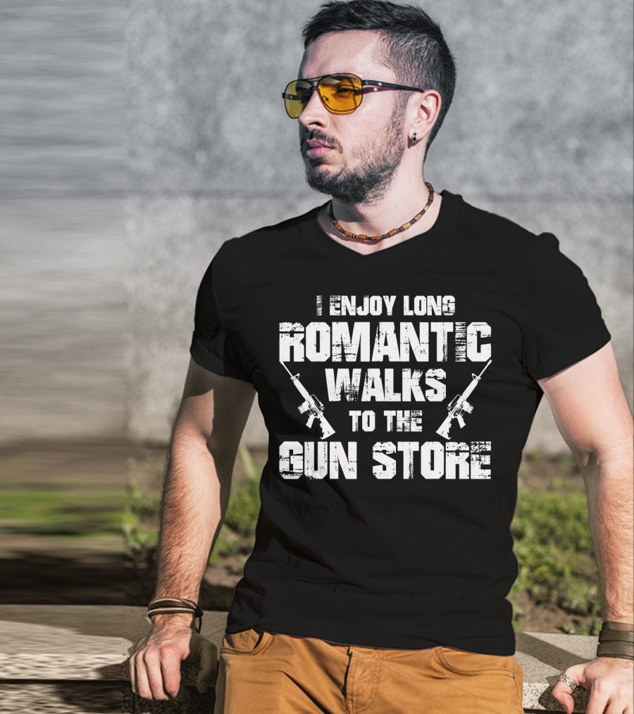 I Enjoy Long Romantic Walks To The Gun Store T-Shirt