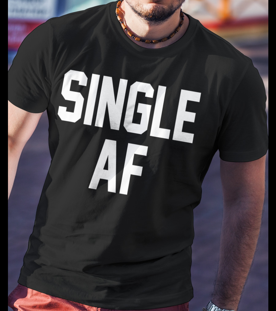 SINGLE AF Funny Single Girls And Guys T-Shirt