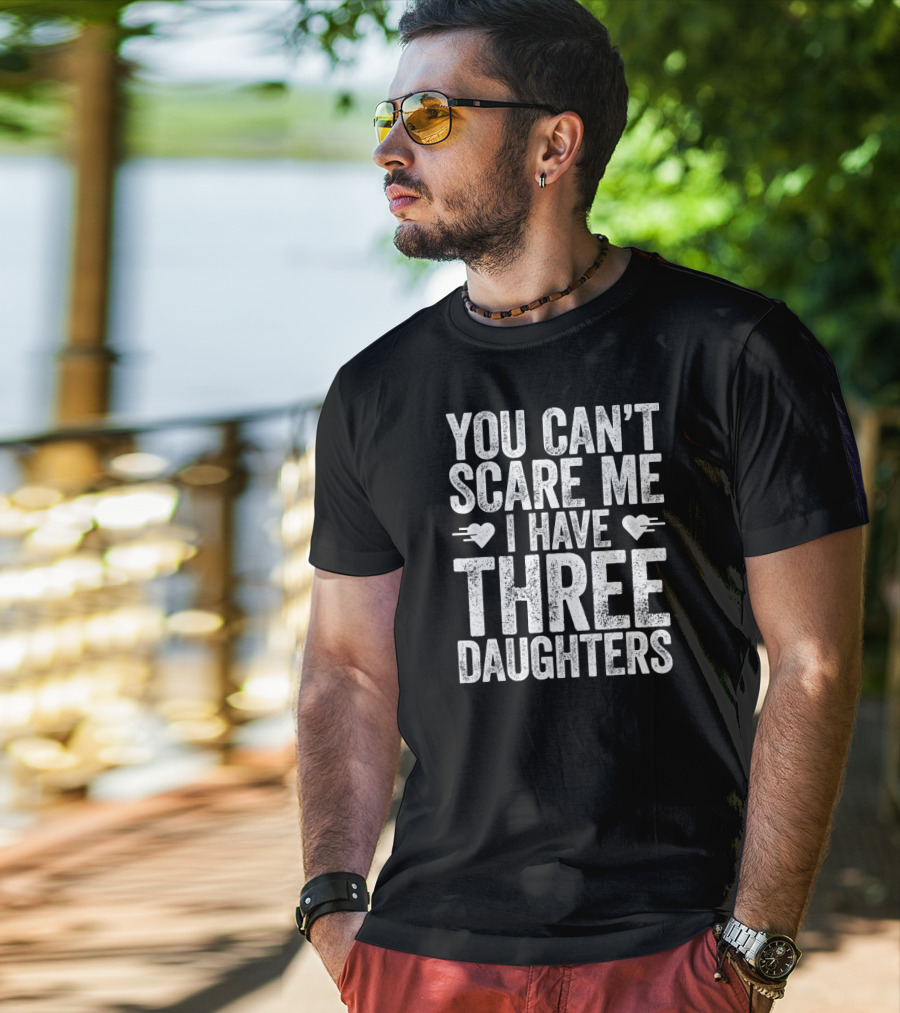 You Can’t Scare Me I Have Three Daughters Hearts T-Shirt