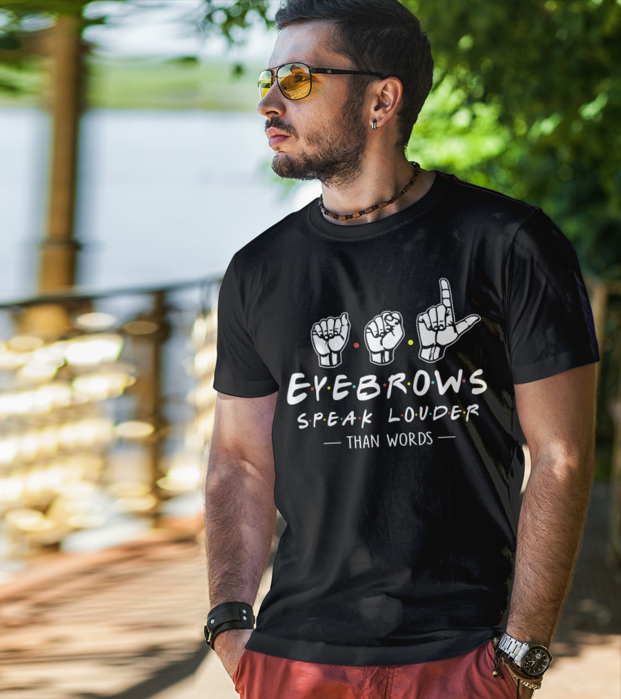ASL Eyebrows Speak Louder Than Words Friends T-Shirt