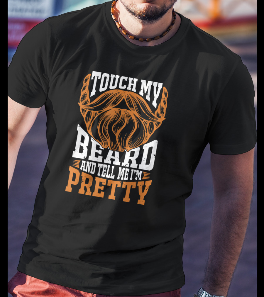Touch My Beard And Tell Me I'm Pretty Beard Lover T-Shirt