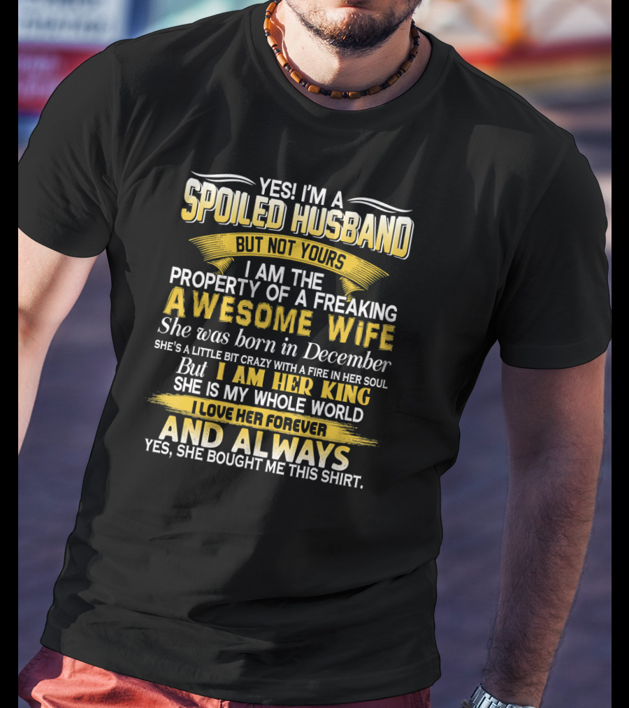 Yes I'm A Spoiled Husband Not Yours Property Of A Freaking Awesome Wife Born In December T-Shirt