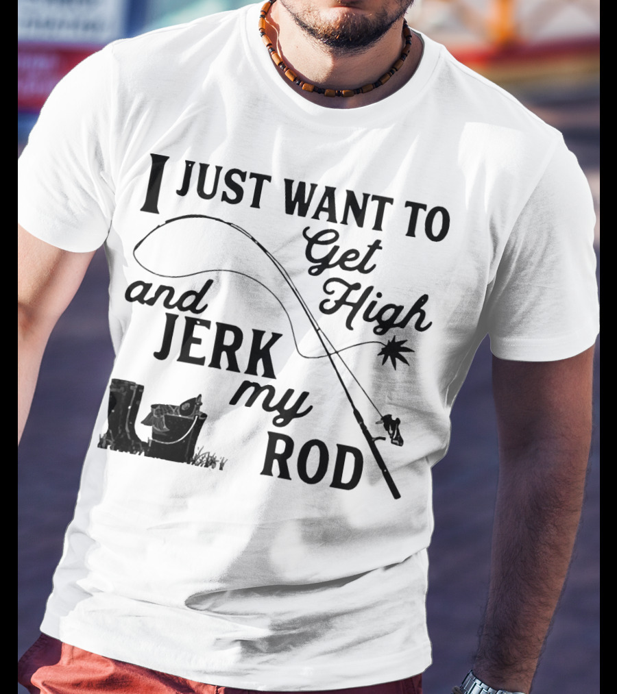 Get High And Jerk My Rod Fishing Humor T-Shirt