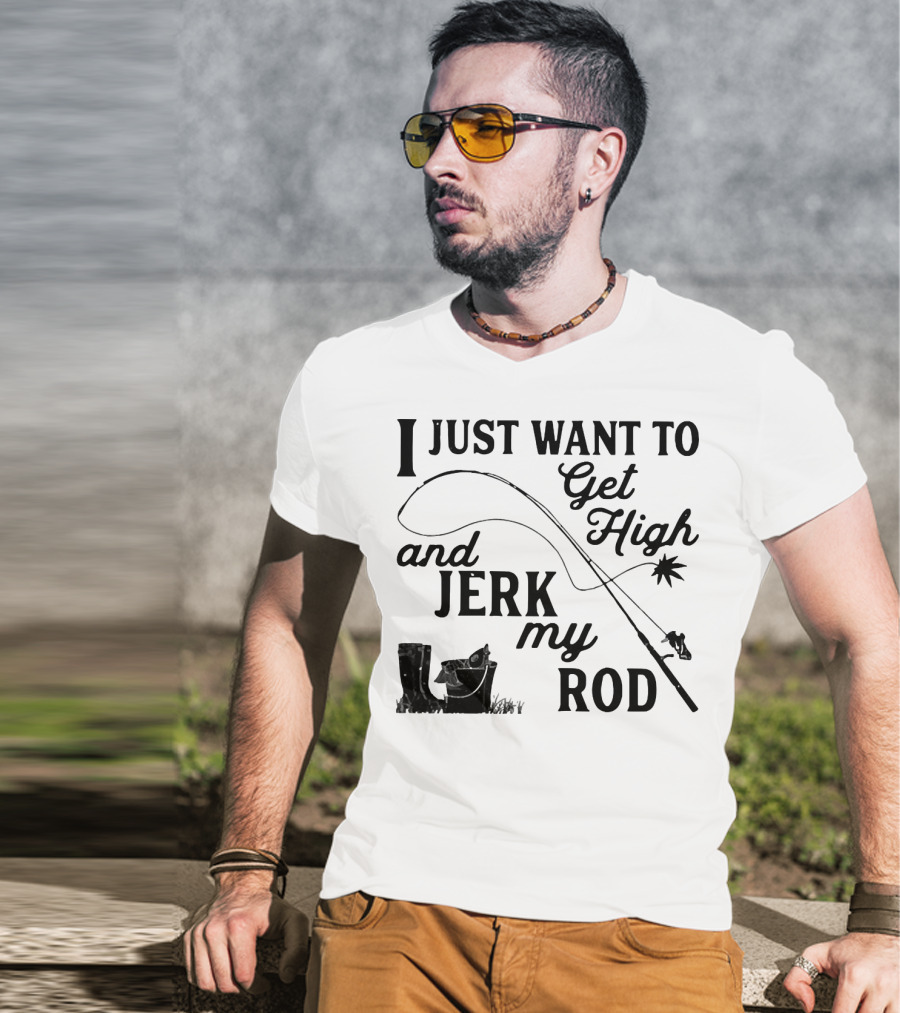 Get High And Jerk My Rod Fishing Humor T-Shirt