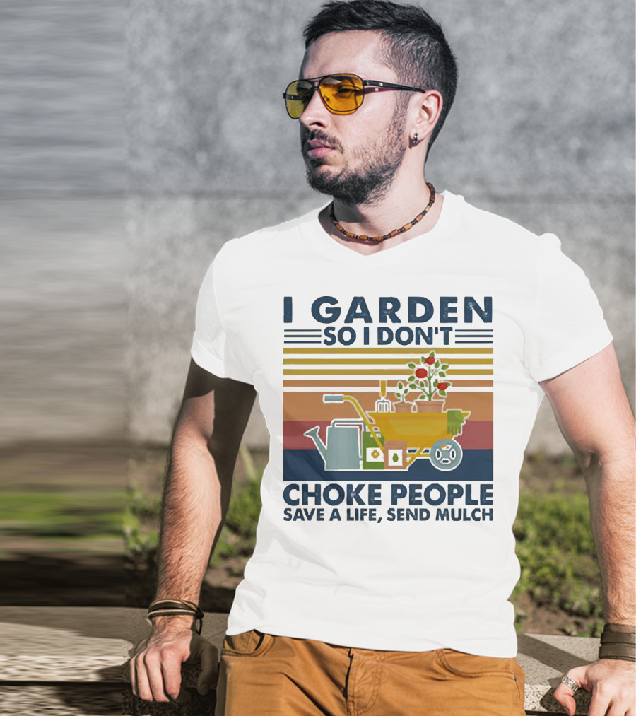 I Garden So I Don't Choke People Save A Life Send Mulch Gardening Humor With Wheelbarrow And Watering Can T-Shirt