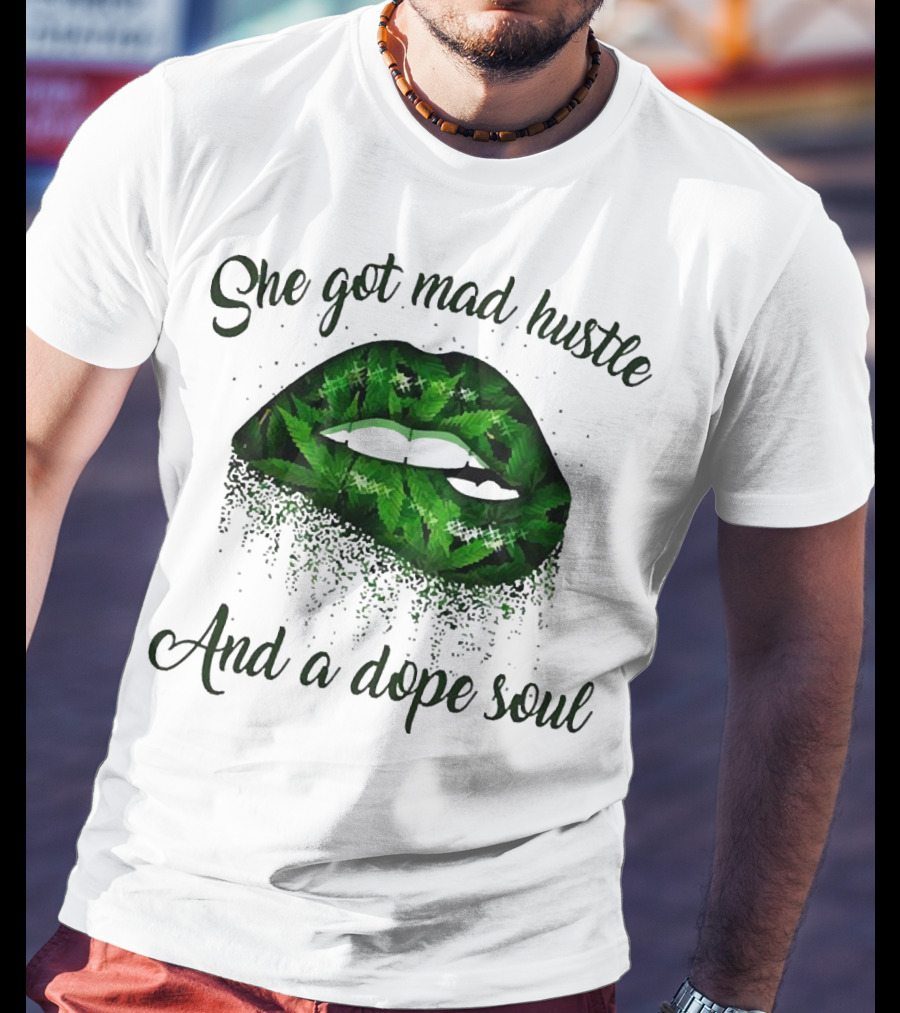 She Got Mad Hustle And A Dope Soul Lips Weed T-Shirt