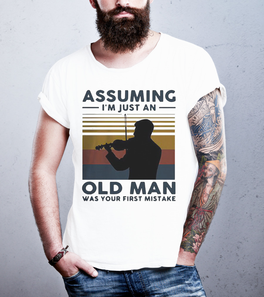 Assuming I'm Just An Old Man Violinist Was Your First Mistake T-Shirt