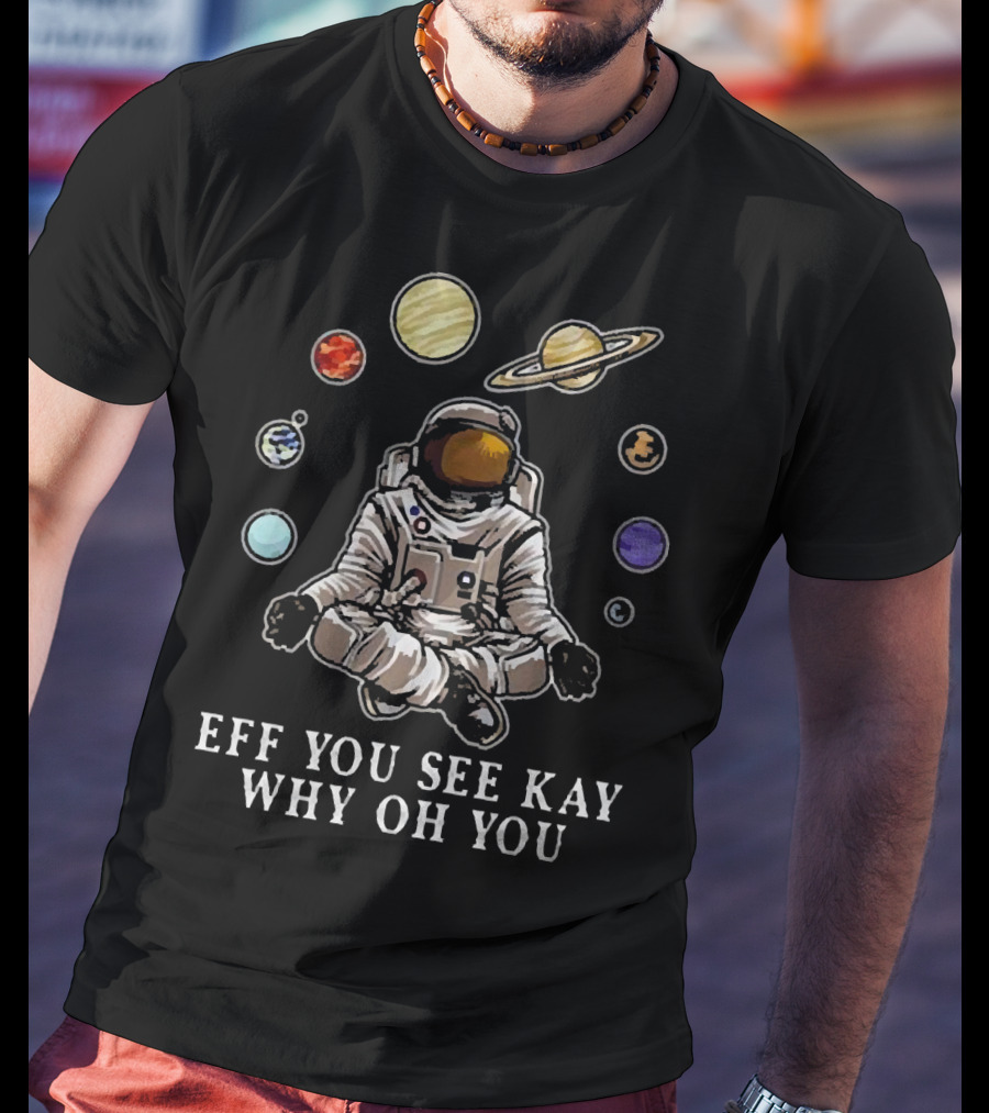 Eff You See Kay Why Oh You Astronaut Yoga With Planets And Saturn In Space Meditation T-Shirt