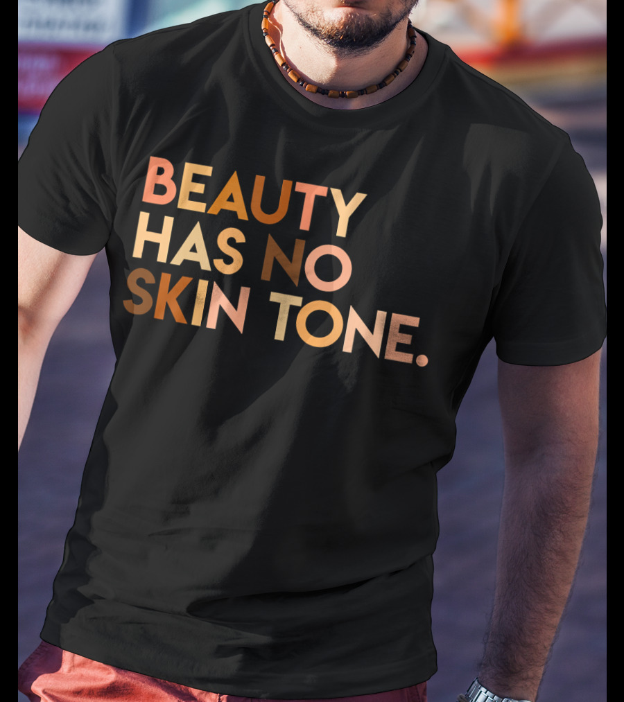 Beauty Has No Skin Tone Melanin Equality Message T-Shirt