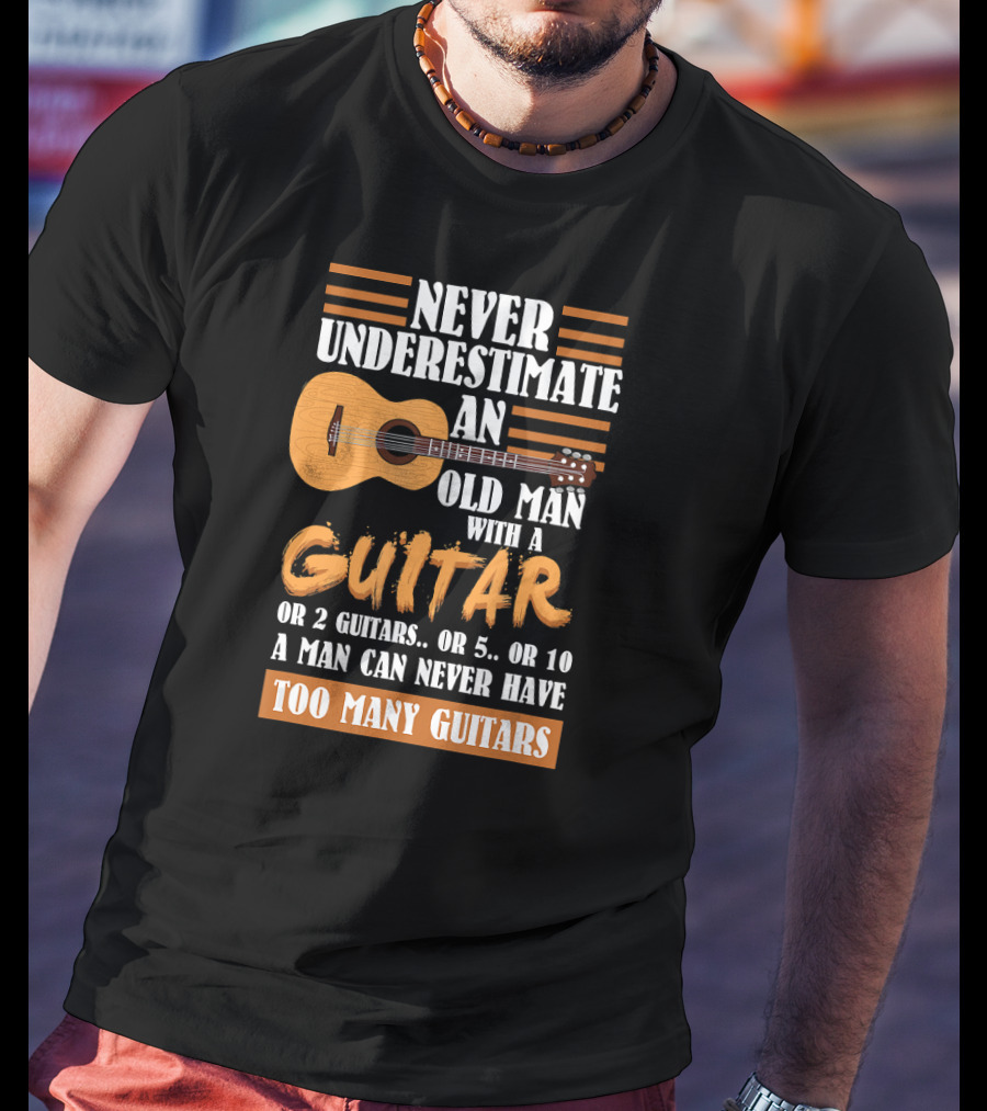 Never Underestimate An Old Man With A Guitar Too Many Guitars T-Shirt