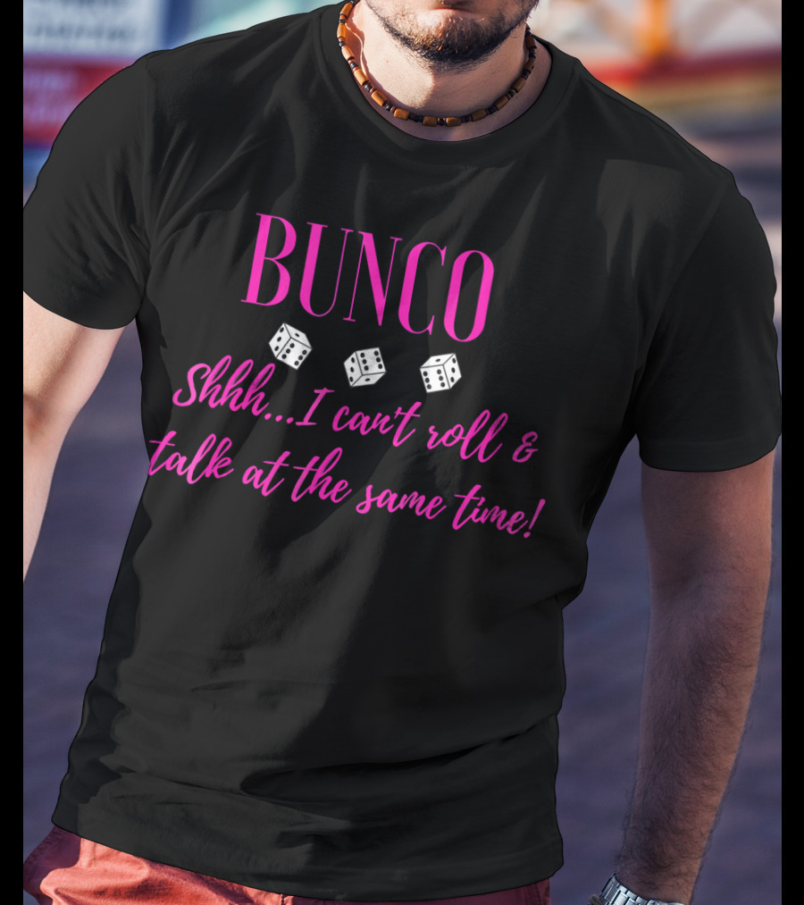 Bunco Shhh I Can't Roll And Talk At The Same Time Fun Dice Game Phrase T-Shirt